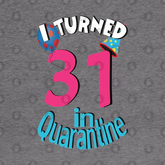 I turned 31 in quarantined by bratshirt